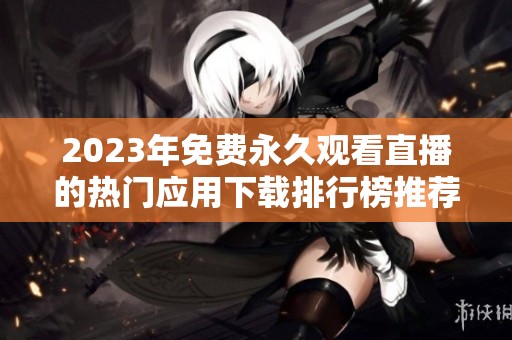 2023年免费永久观看直播的热门应用下载排行榜推荐