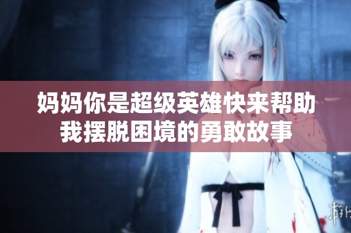 妈妈你是超级英雄快来帮助我摆脱困境的勇敢故事