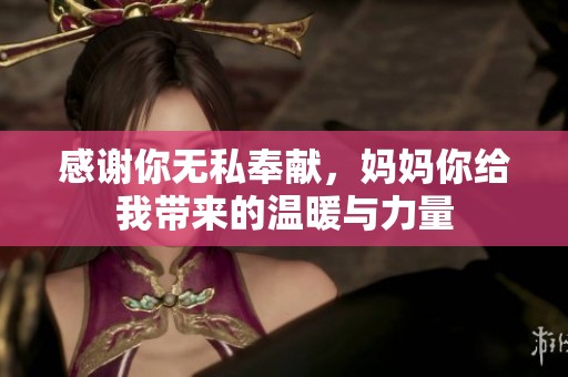 感谢你无私奉献，妈妈你给我带来的温暖与力量